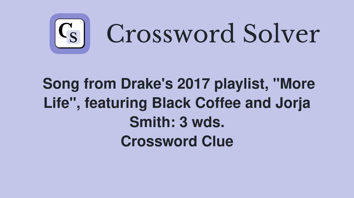 Song from Drake's 2017 playlist, "More Life", featuring Black Coffee and Jorja Smith: 3 wds. Crossword Clue