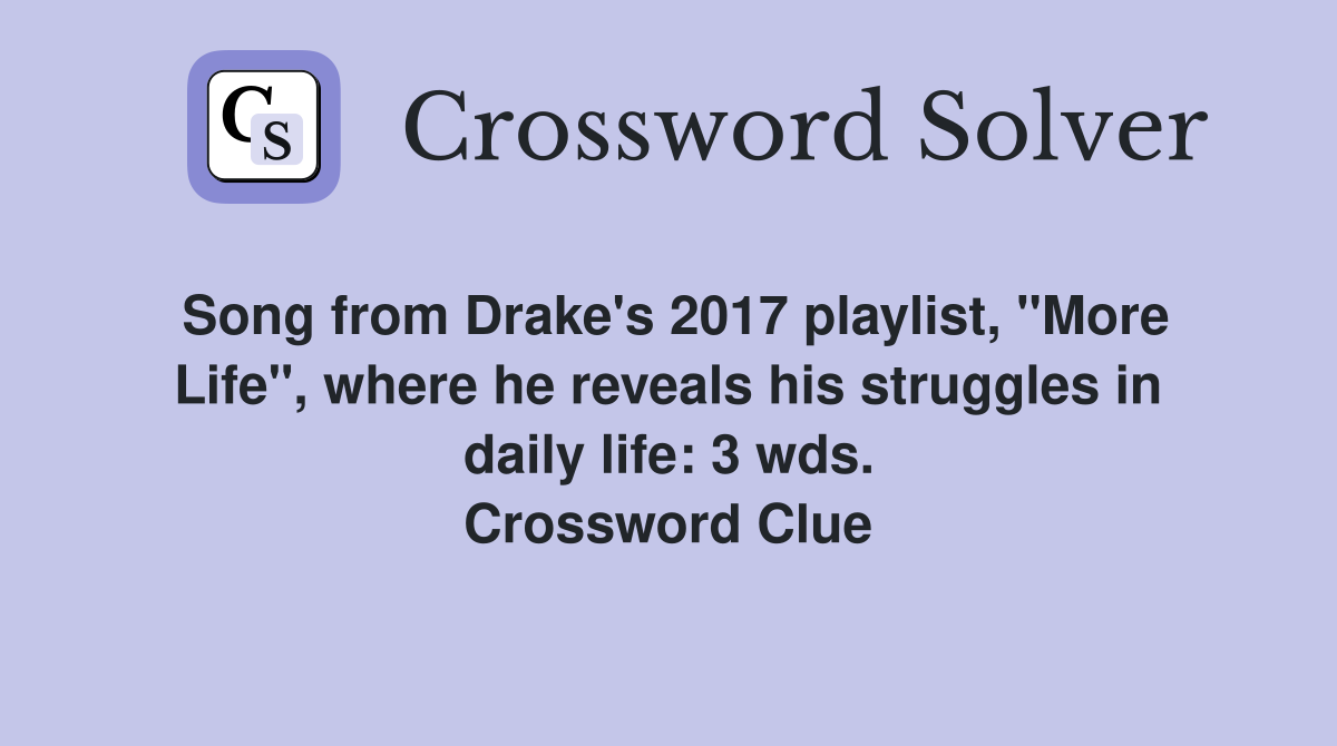 Song from Drake's 2017 playlist, "More Life", where he reveals his struggles in daily life: 3 wds. Crossword Clue
