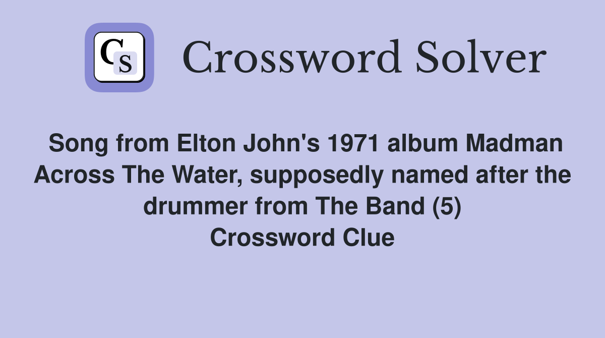 Song from Elton John's 1971 album Madman Across The Water, supposedly named after the drummer from The Band (5) Crossword Clue