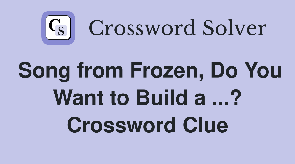 Song from Frozen, Do You Want to Build a ...? Crossword Clue