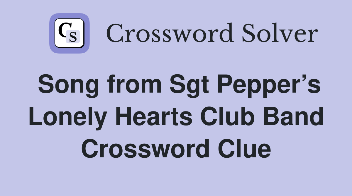Song from Sgt Pepper’s Lonely Hearts Club Band Crossword Clue