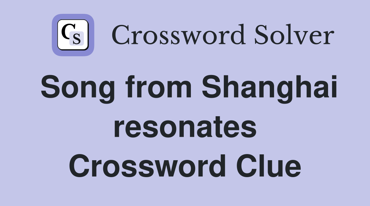 Song from Shanghai resonates Crossword Clue