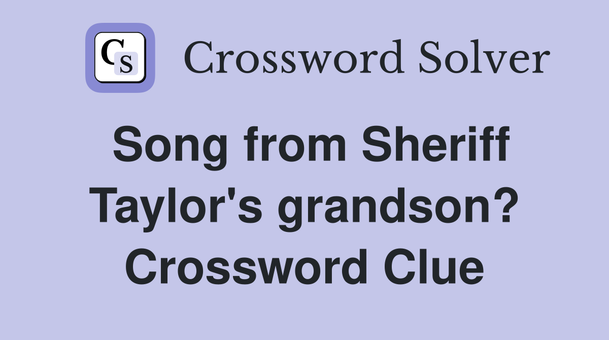 Song from Sheriff Taylor's grandson? Crossword Clue