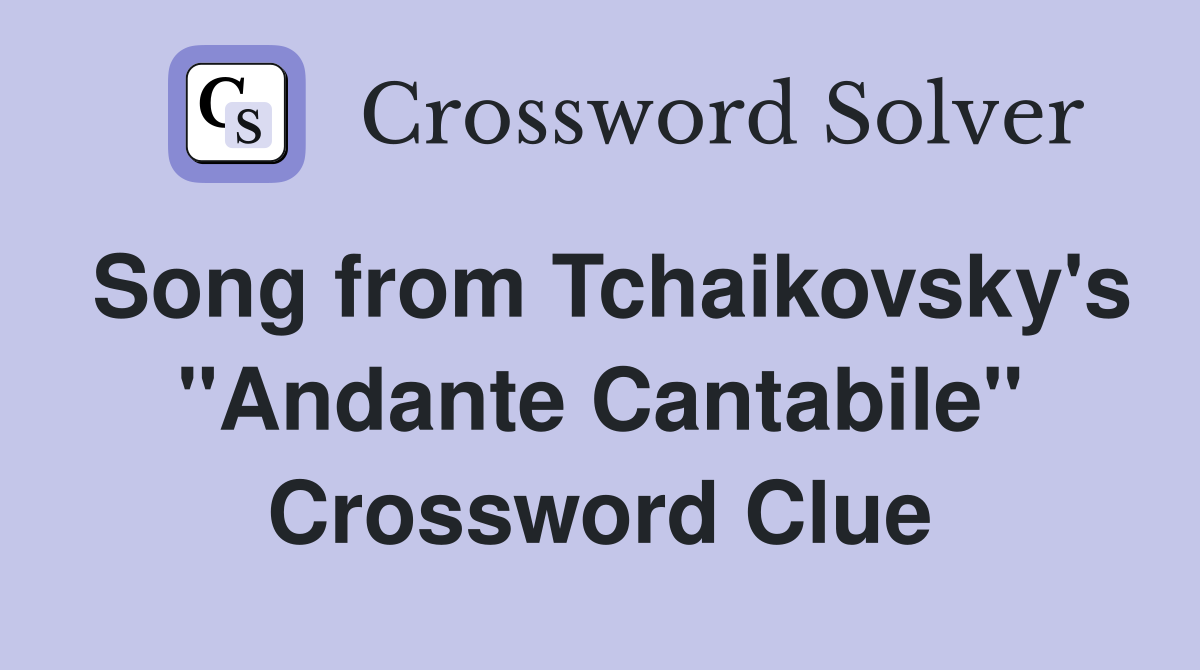 Song from Tchaikovsky's "Andante Cantabile" Crossword Clue