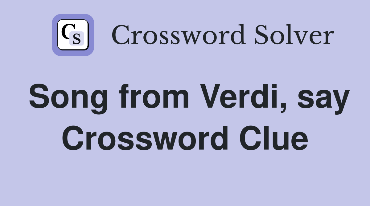 Song from Verdi, say Crossword Clue