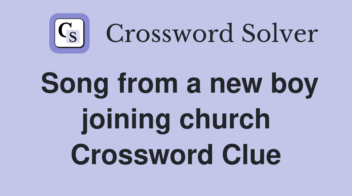 Song from a new boy joining church Crossword Clue