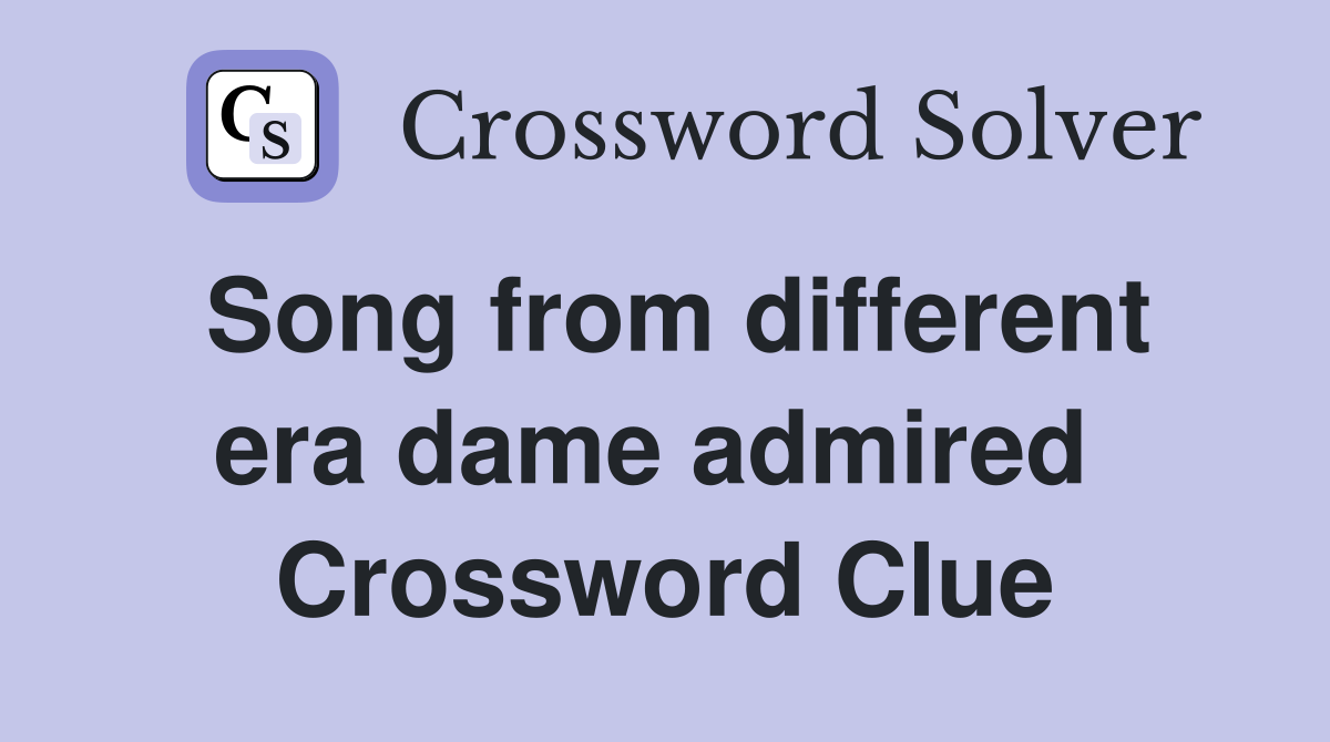 Song from different era dame admired  Crossword Clue