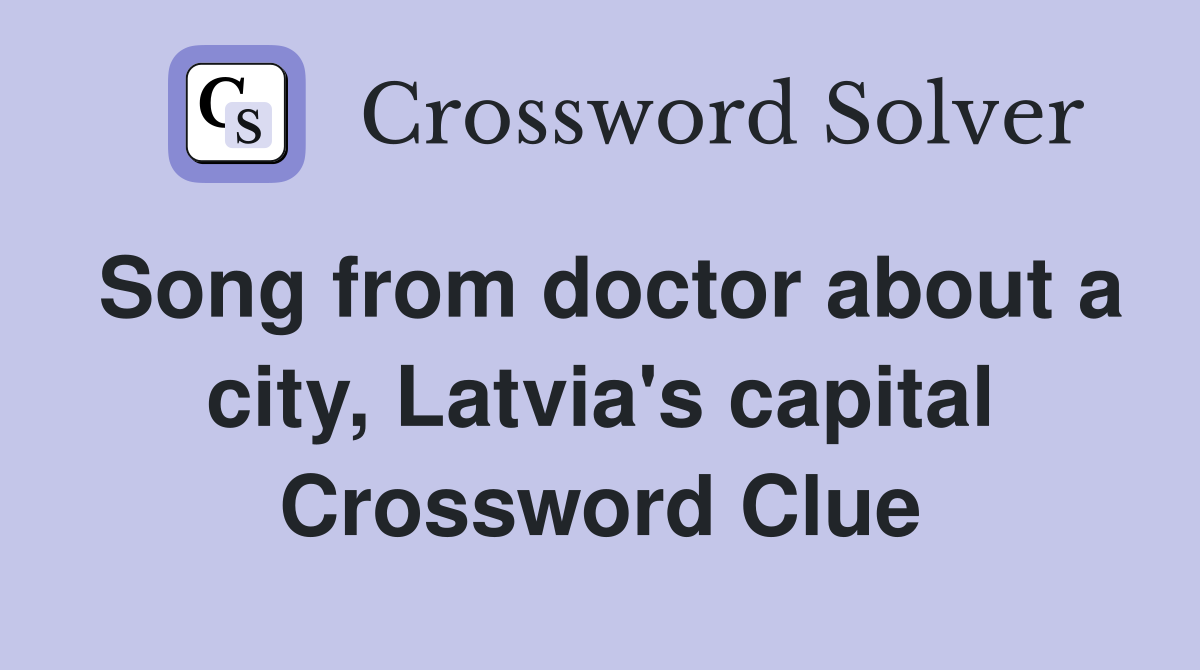Song from doctor about a city, Latvia's capital Crossword Clue
