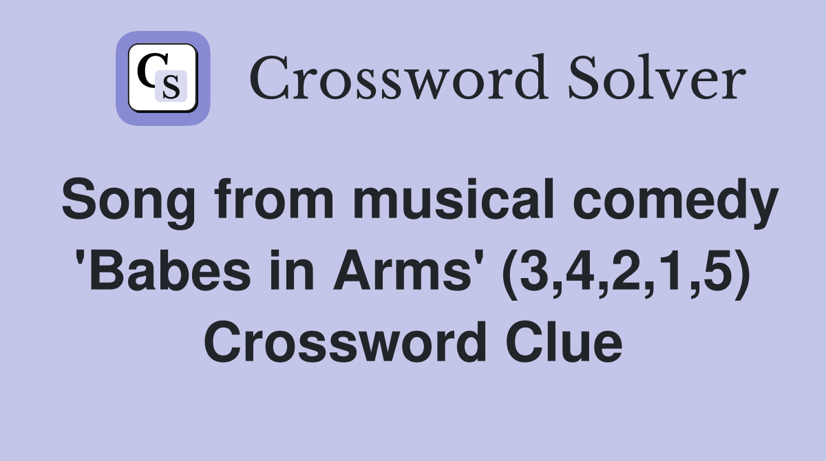 Song from musical comedy 'Babes in Arms' (3,4,2,1,5) Crossword Clue