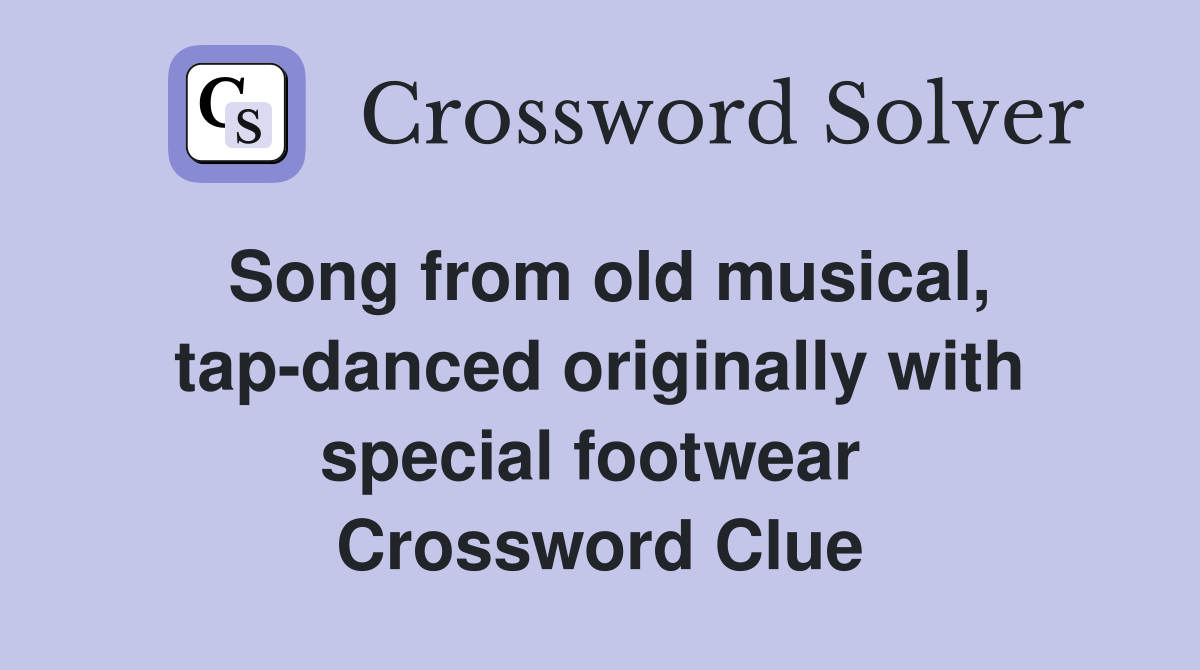 Song from old musical, tap-danced originally with special footwear  Crossword Clue