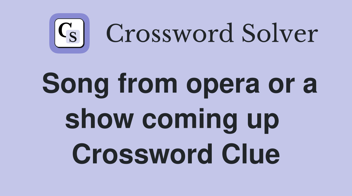 Song from opera or a show coming up  Crossword Clue