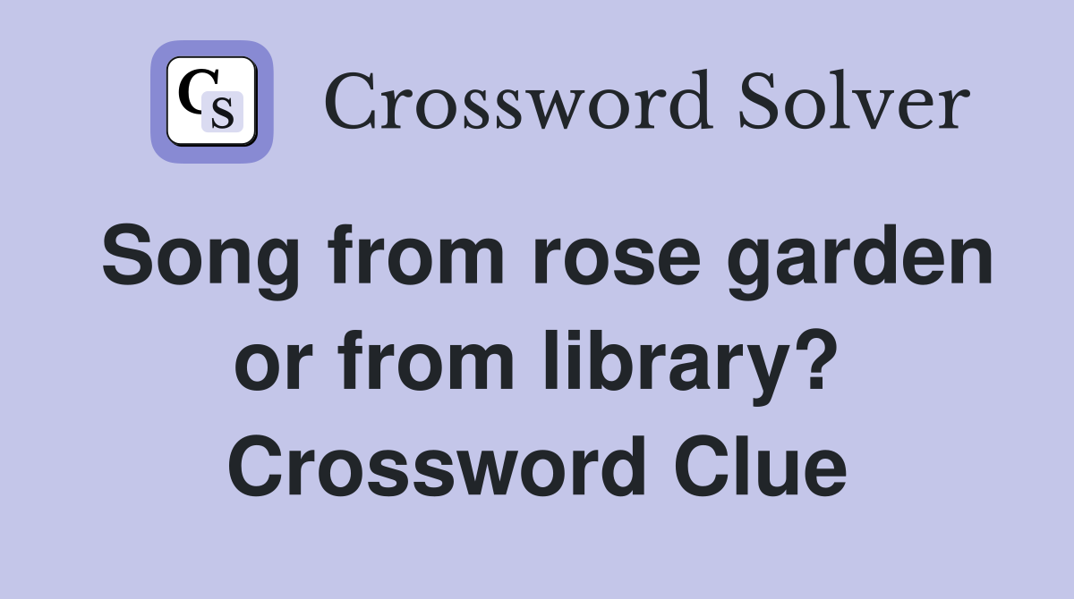 Song from rose garden or from library? Crossword Clue