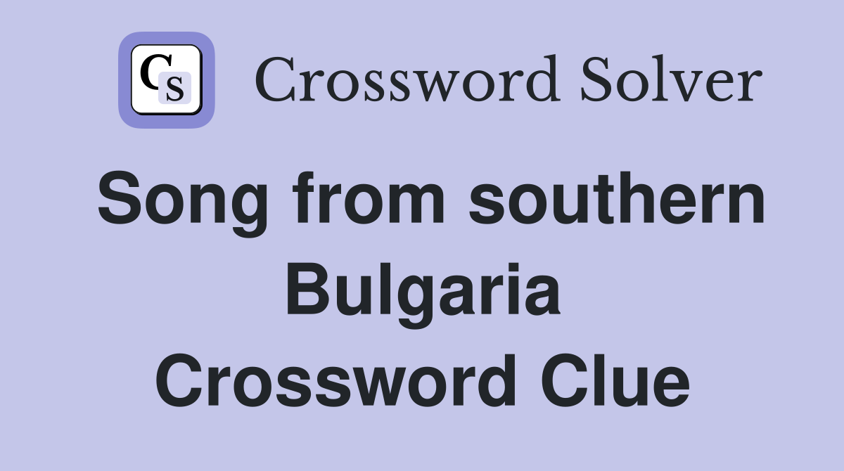 Song from southern Bulgaria Crossword Clue