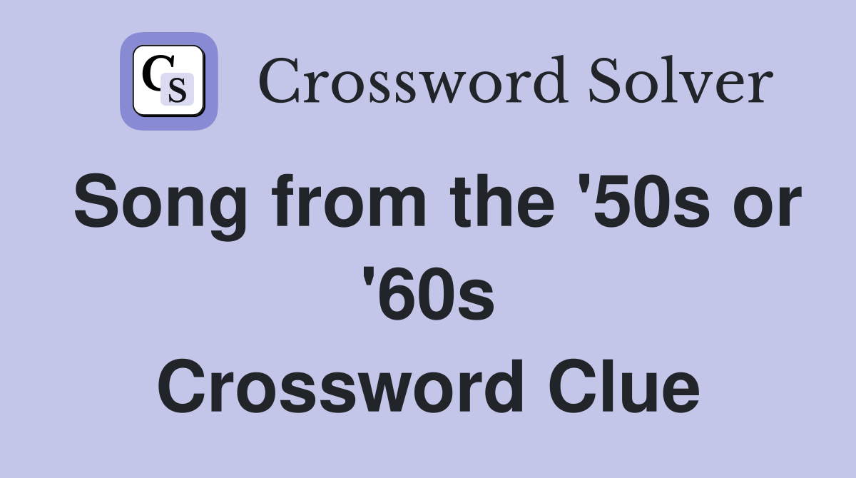Song from the '50s or '60s Crossword Clue