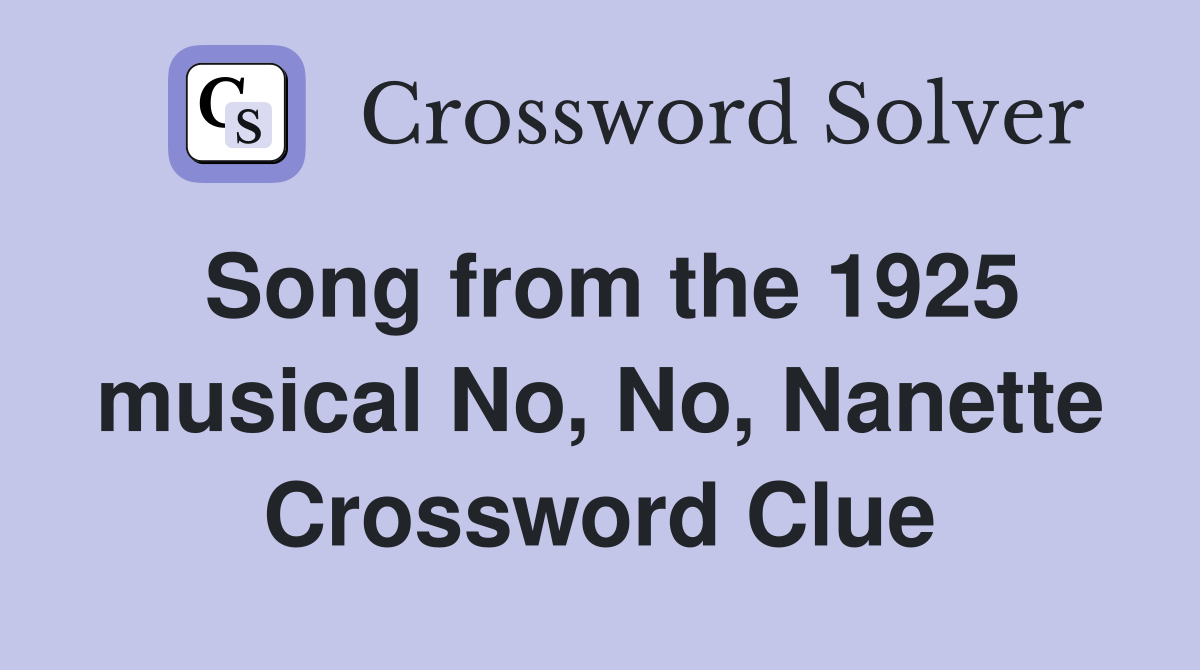 Song from the 1925 musical No, No, Nanette Crossword Clue