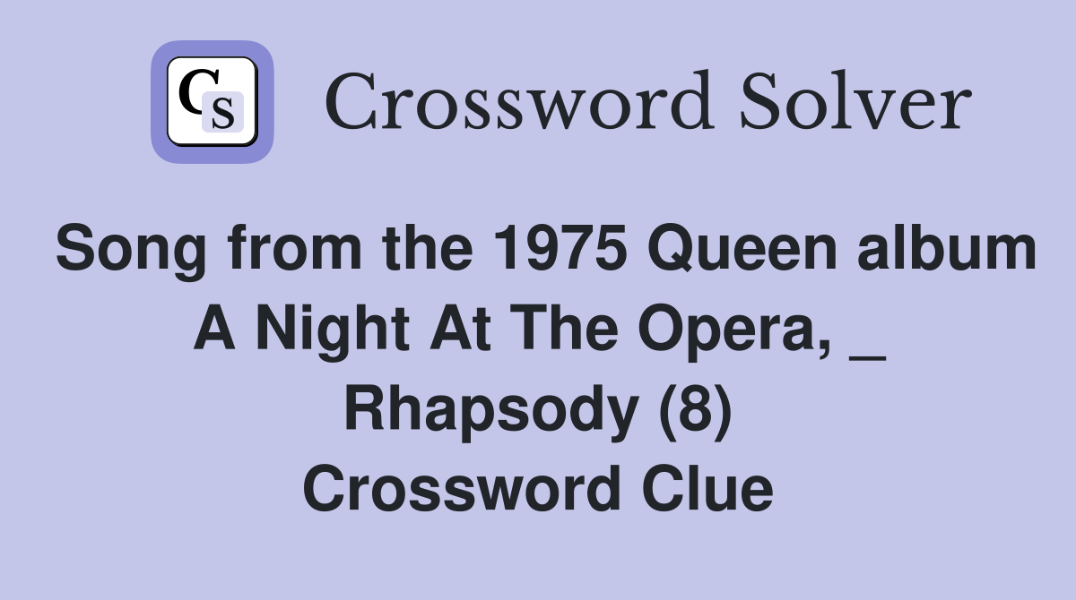 Song from the 1975 Queen album A Night At The Opera, _ Rhapsody (8) Crossword Clue