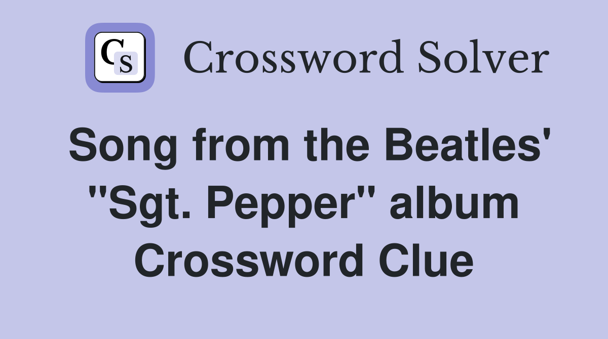 Song from the Beatles' "Sgt. Pepper" album Crossword Clue