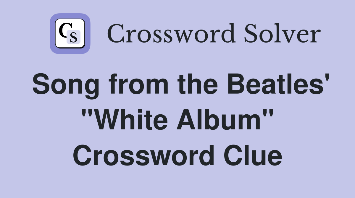 Song from the Beatles' "White Album" Crossword Clue