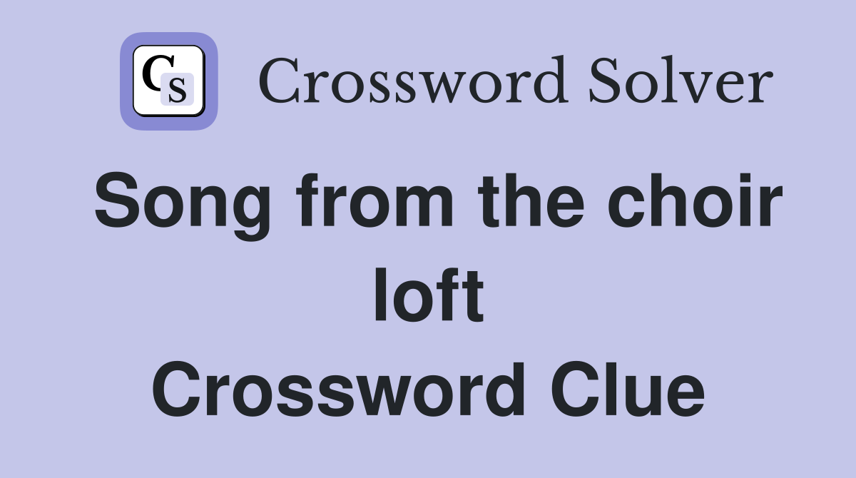 Song from the choir loft Crossword Clue