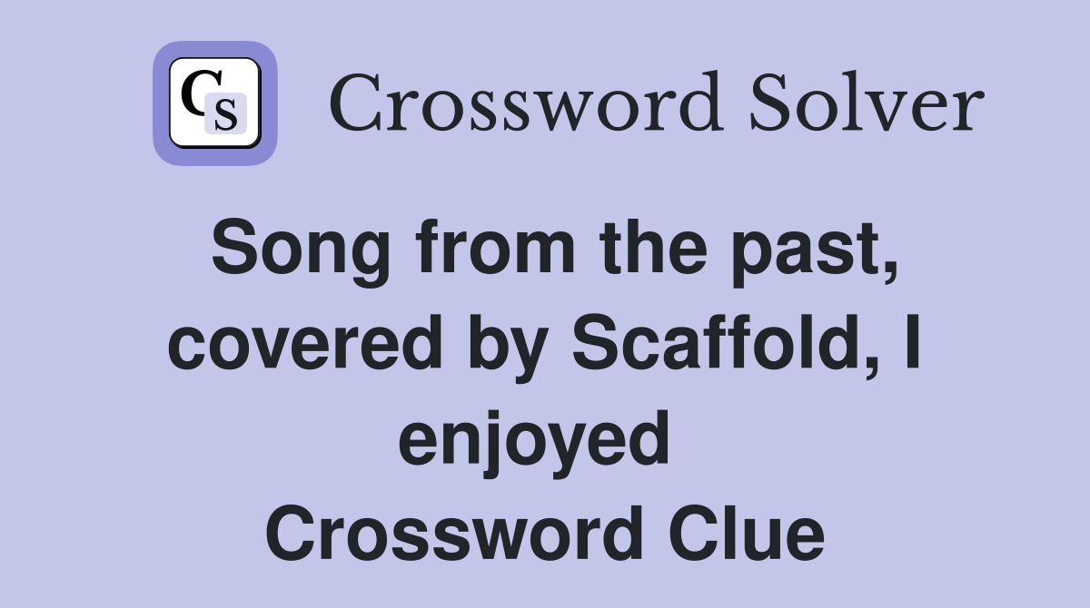 Song from the past, covered by Scaffold, I enjoyed  Crossword Clue