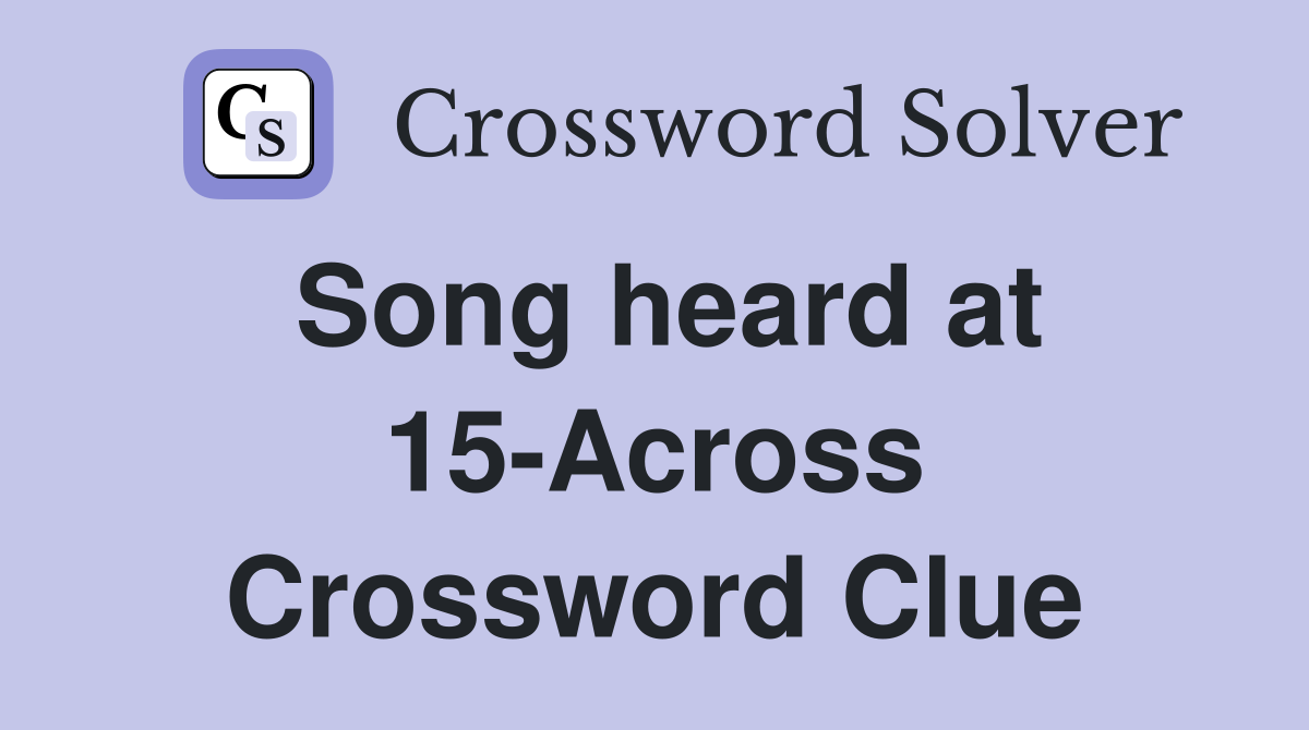 Song heard at 15-Across Crossword Clue