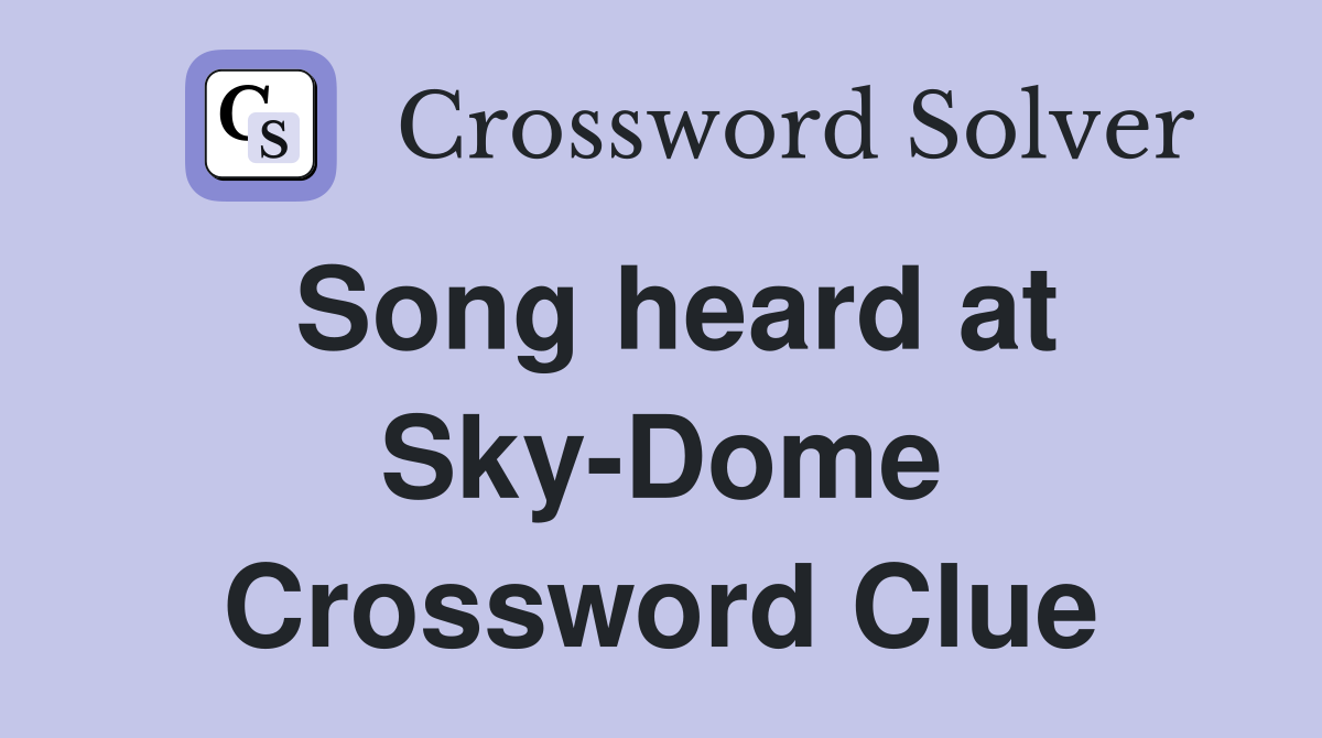 Song heard at Sky-Dome Crossword Clue