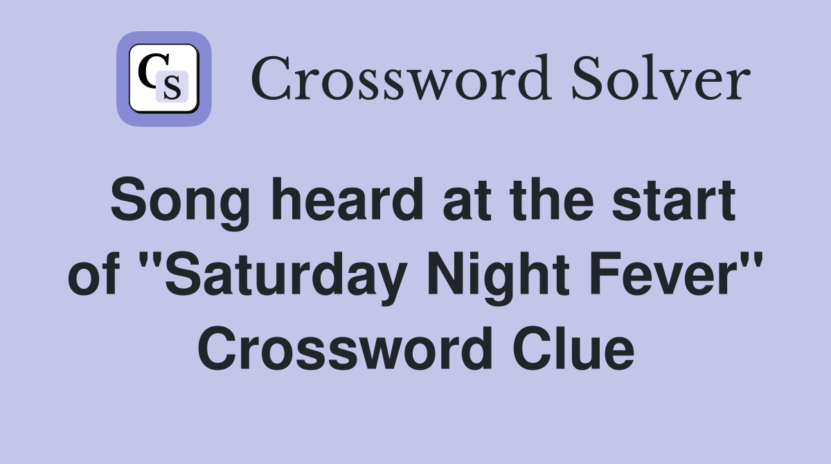 Song heard at the start of "Saturday Night Fever" Crossword Clue