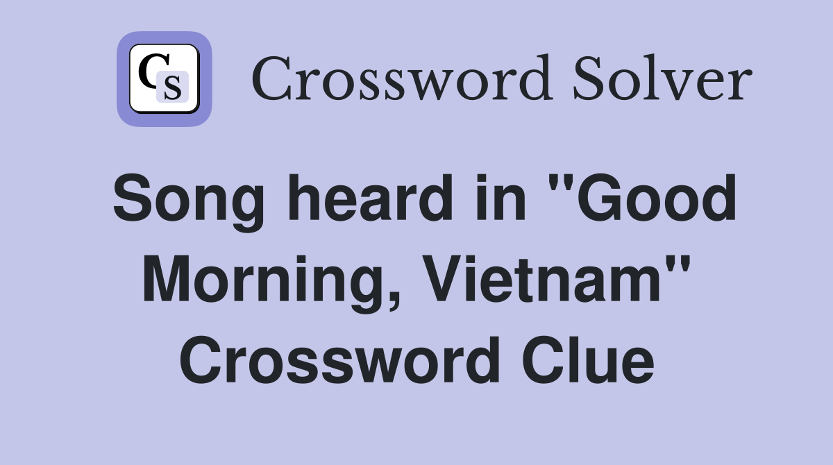 Song heard in ''Good Morning, Vietnam'' Crossword Clue