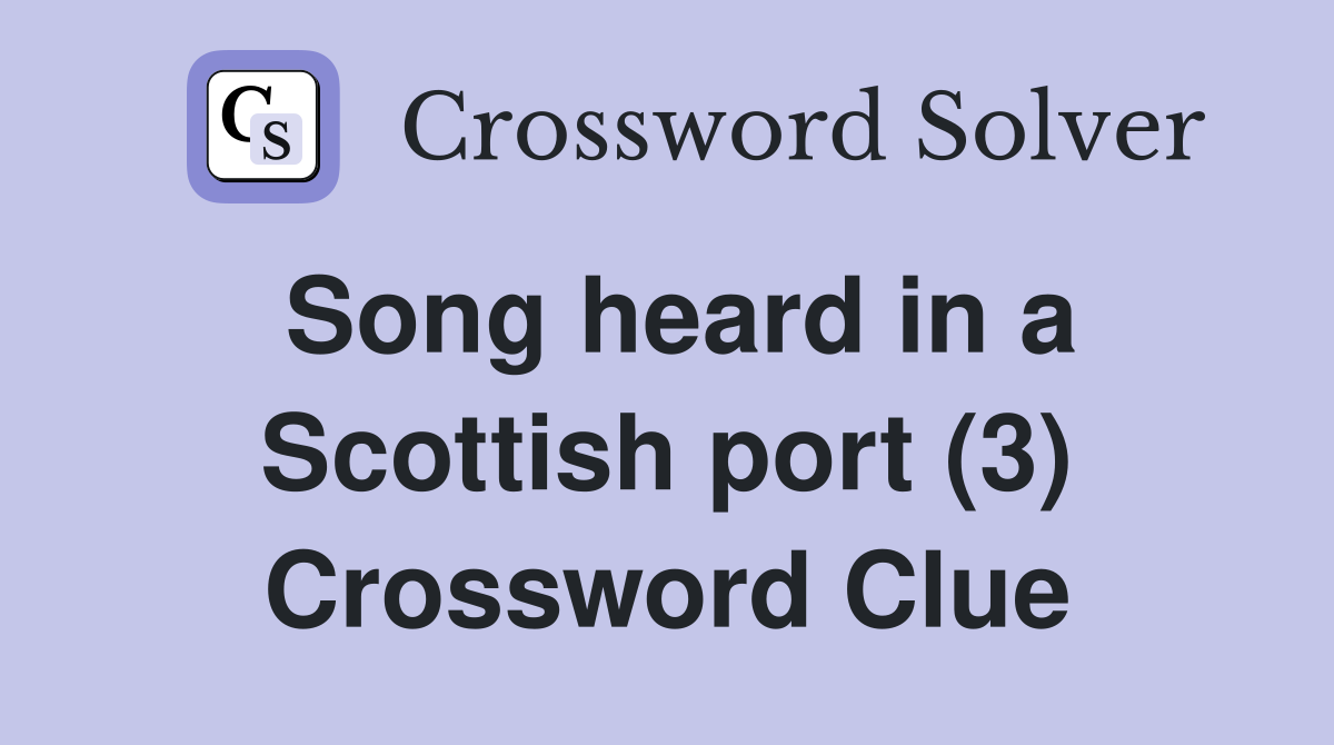 Song heard in a Scottish port (3) Crossword Clue