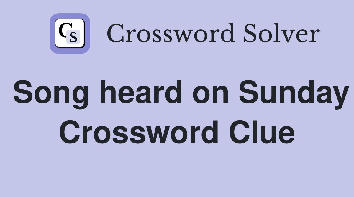 Song heard on Sunday Crossword Clue