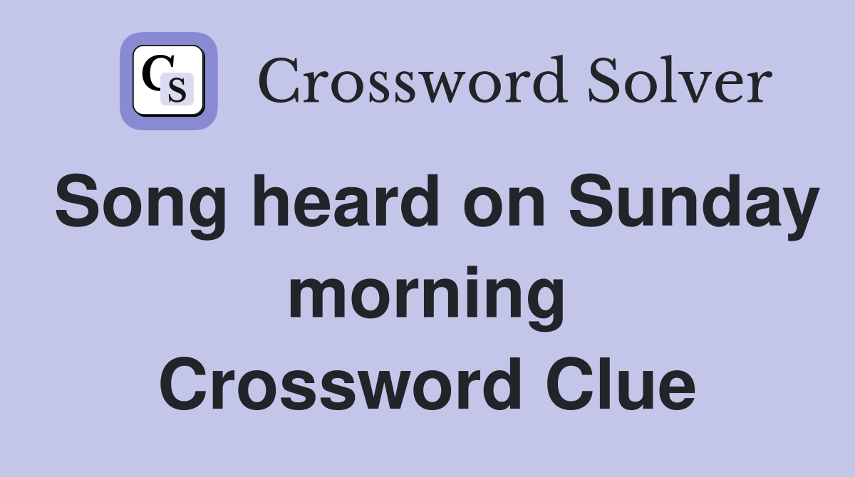 Song heard on Sunday morning Crossword Clue