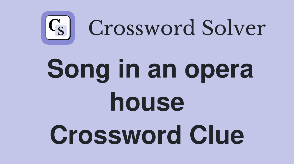 Song in an opera house Crossword Clue
