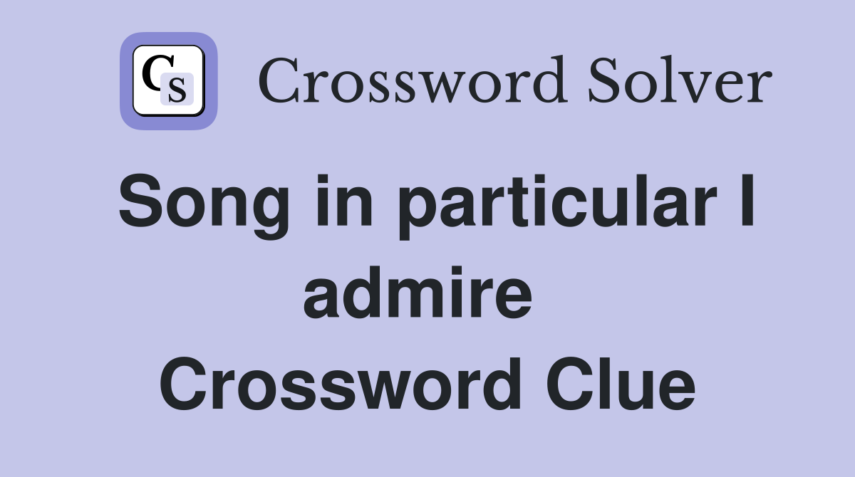 Song in particular I admire  Crossword Clue