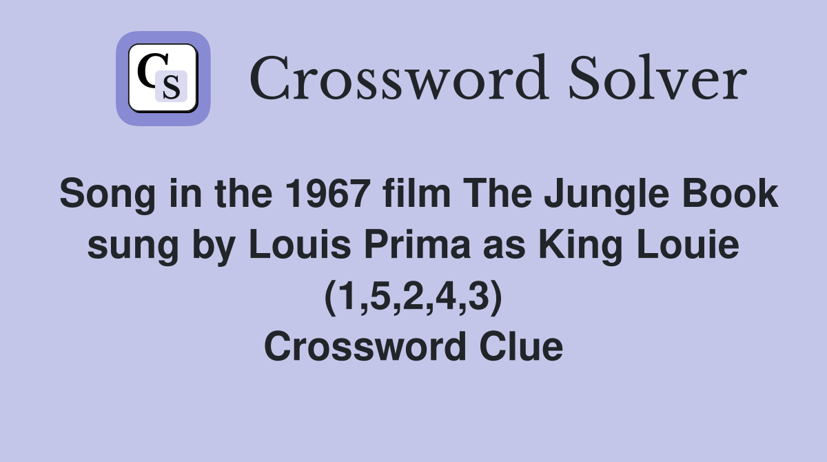 Song in the 1967 film The Jungle Book sung by Louis Prima as King Louie (1,5,2,4,3) Crossword Clue