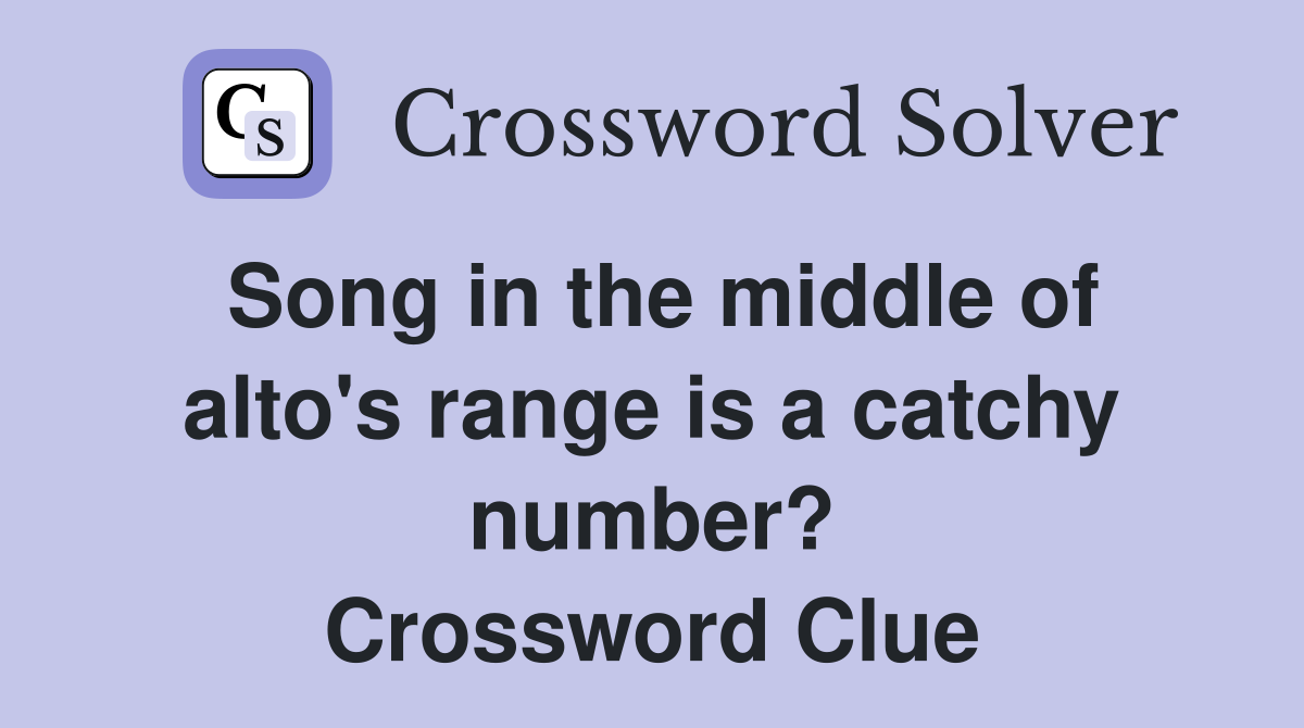Song in the middle of alto's range is a catchy number? Crossword Clue