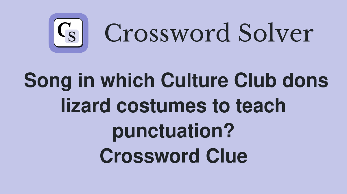 Song in which Culture Club dons lizard costumes to teach punctuation? Crossword Clue