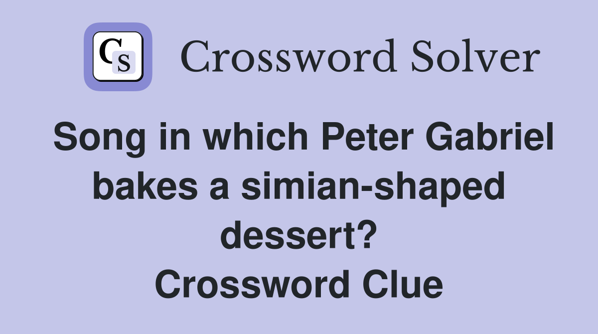 Song in which Peter Gabriel bakes a simian-shaped dessert? Crossword Clue