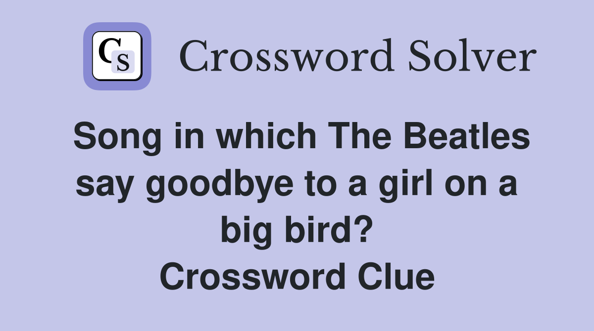 Song in which The Beatles say goodbye to a girl on a big bird? Crossword Clue