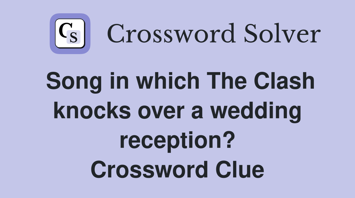 Song in which The Clash knocks over a wedding reception? Crossword Clue