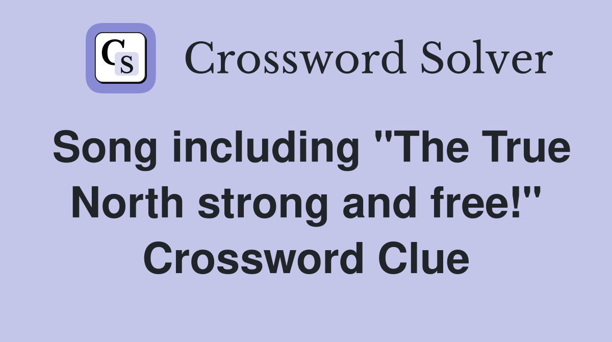 Song including "The True North strong and free!" Crossword Clue
