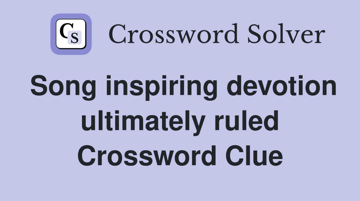 Song inspiring devotion ultimately ruled Crossword Clue