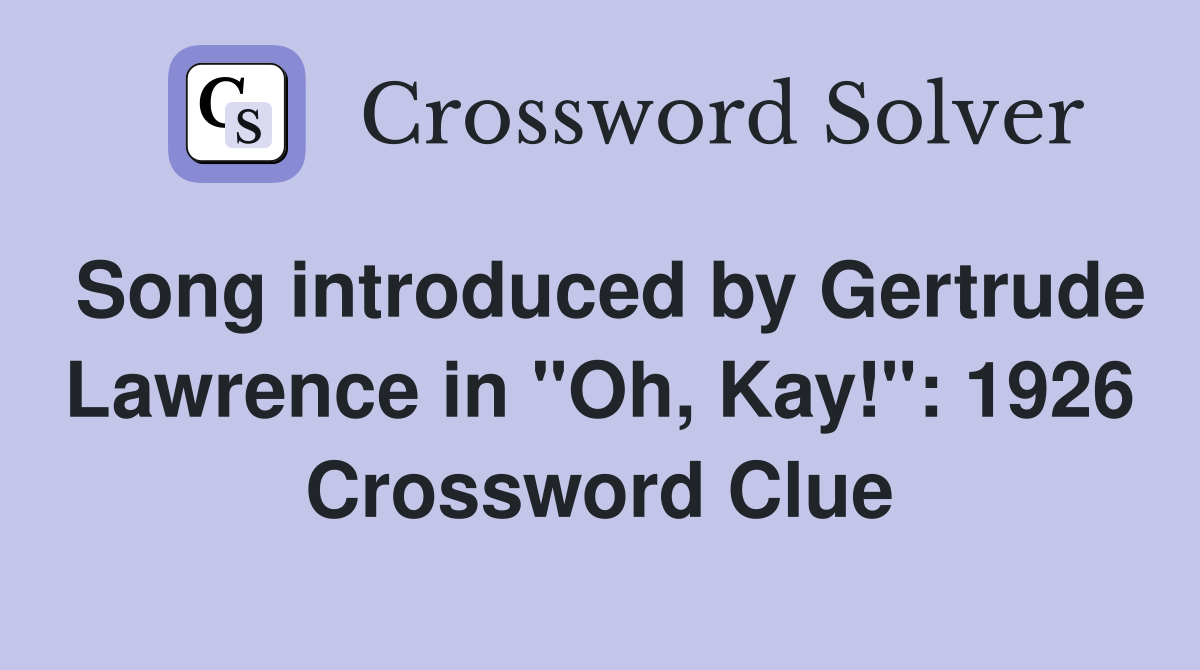 Song introduced by Gertrude Lawrence in "Oh, Kay!": 1926 Crossword Clue