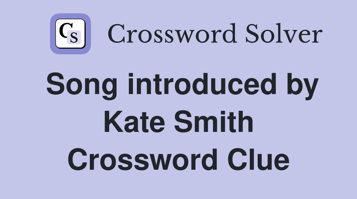 Song introduced by Kate Smith Crossword Clue