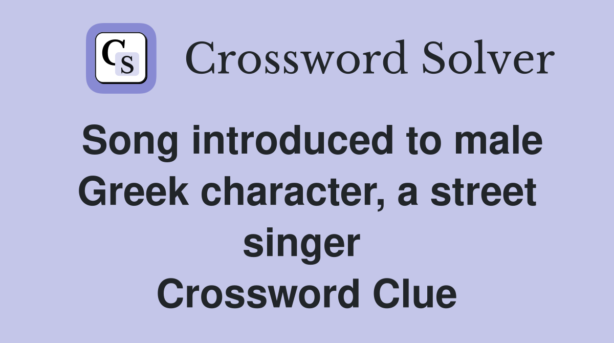 Song introduced to male Greek character, a street singer  Crossword Clue