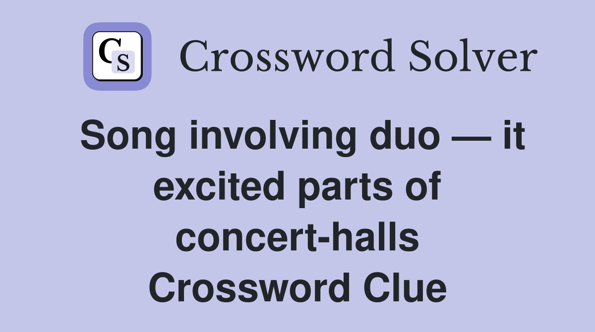 Song involving duo — it excited parts of concert-halls Crossword Clue