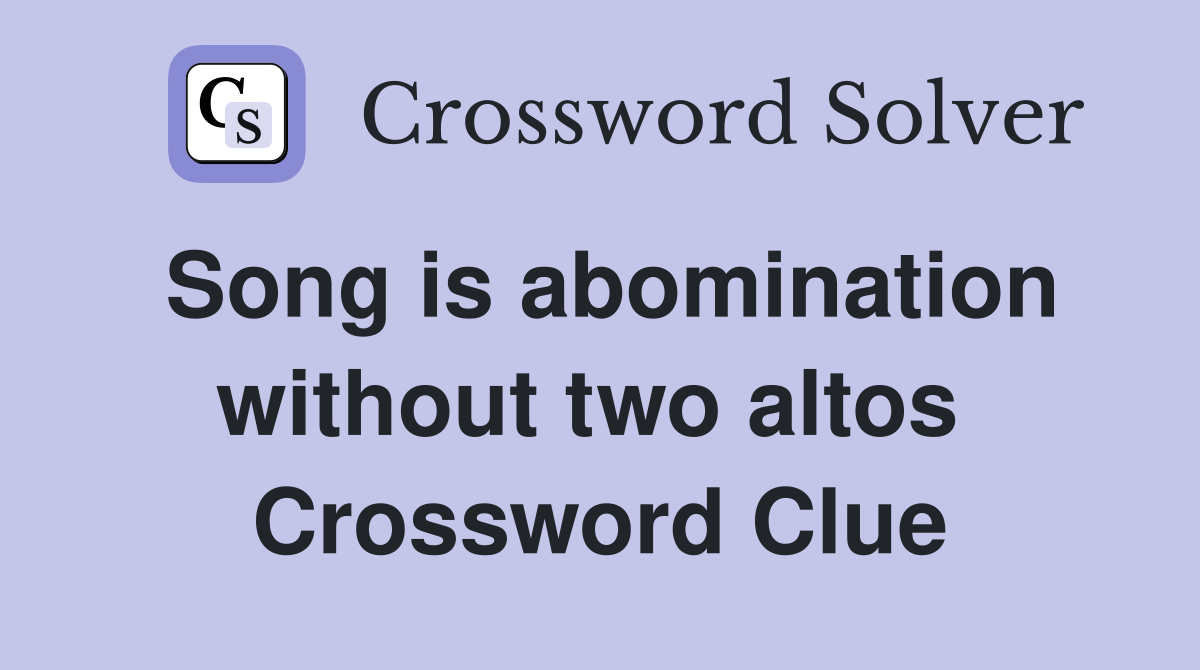 Song is abomination without two altos  Crossword Clue