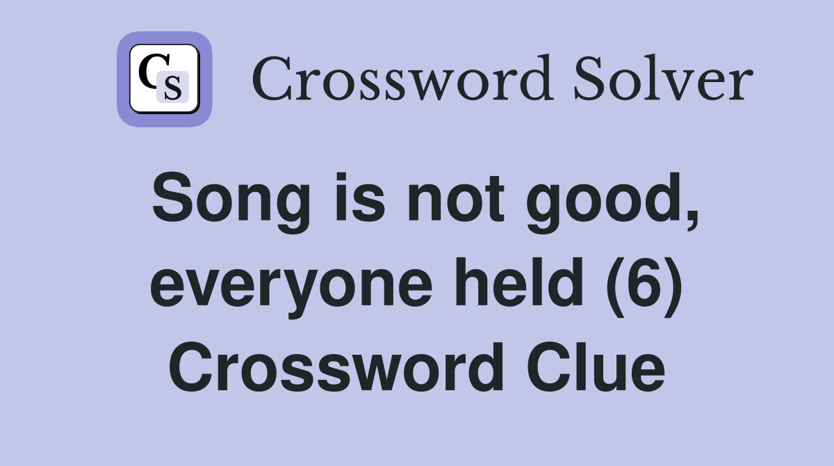 Song is not good, everyone held (6) Crossword Clue