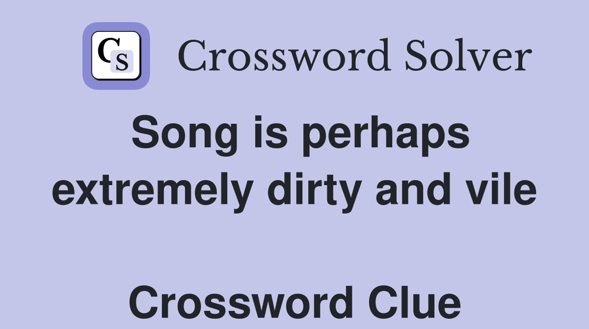 Song is perhaps extremely dirty and vile  Crossword Clue