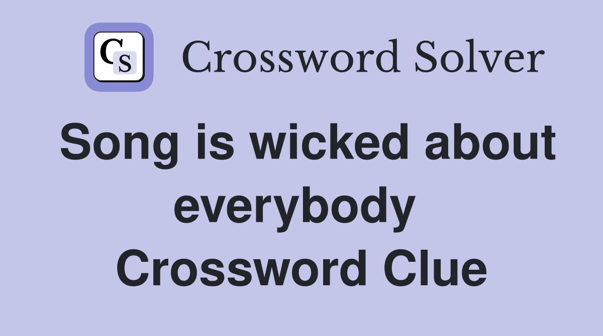 Song is wicked about everybody  Crossword Clue