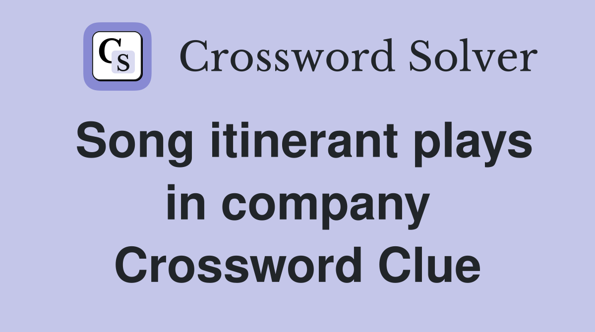 Song itinerant plays in company Crossword Clue